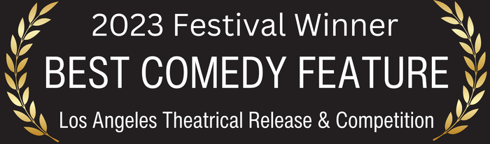 2023 Festival Winner — Best Comedy Feature, Los Angeles Theatrical Release & Competition